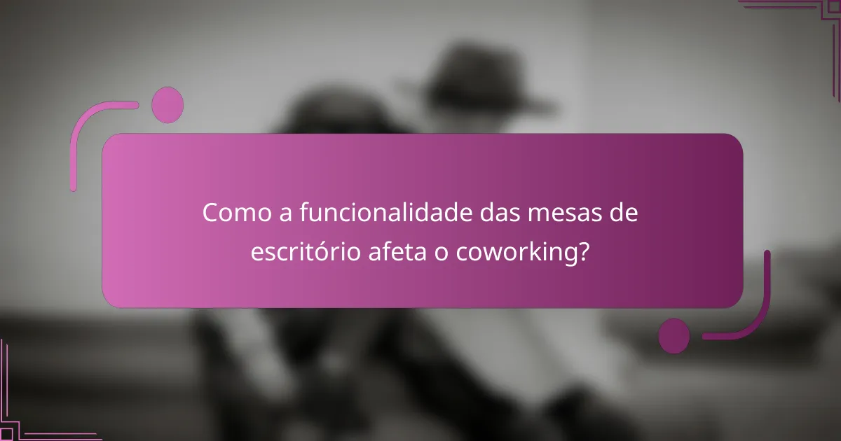 Como a funcionalidade das mesas de escritório afeta o coworking?