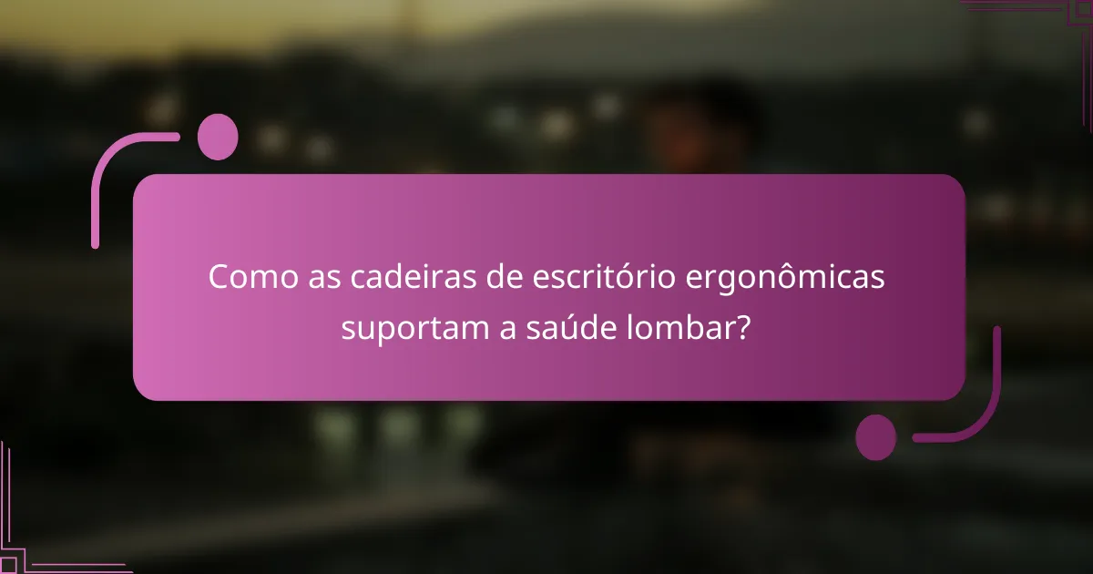 Como as cadeiras de escritório ergonômicas suportam a saúde lombar?
