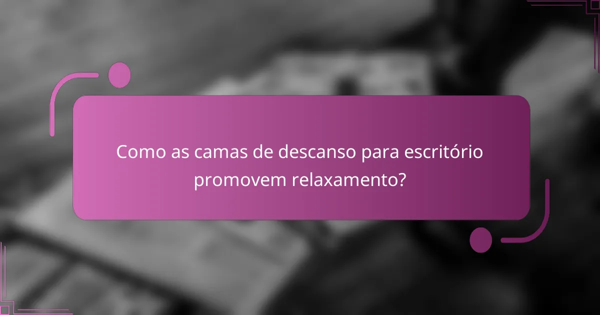 Como as camas de descanso para escritório promovem relaxamento?