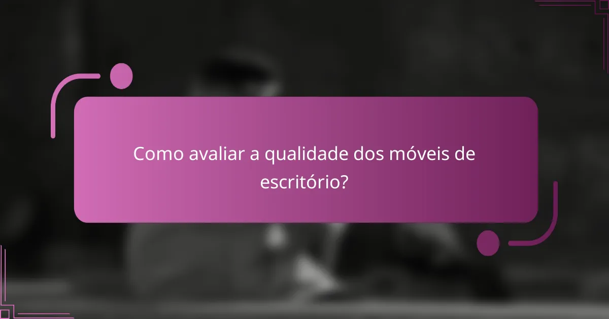 Como avaliar a qualidade dos móveis de escritório?