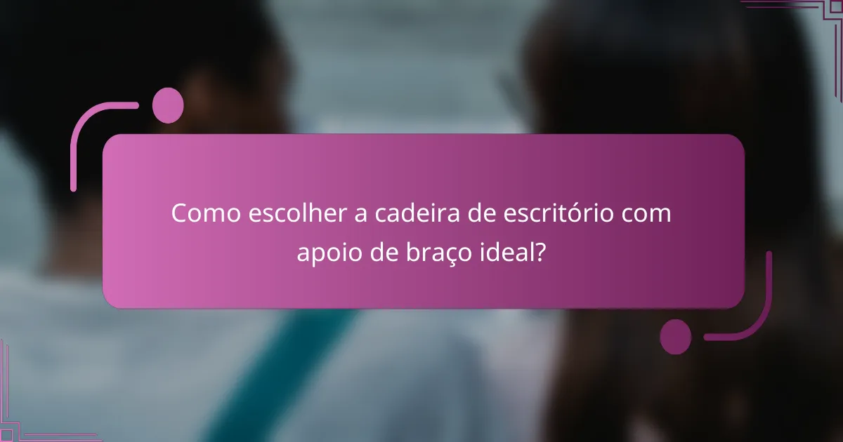 Como escolher a cadeira de escritório com apoio de braço ideal?