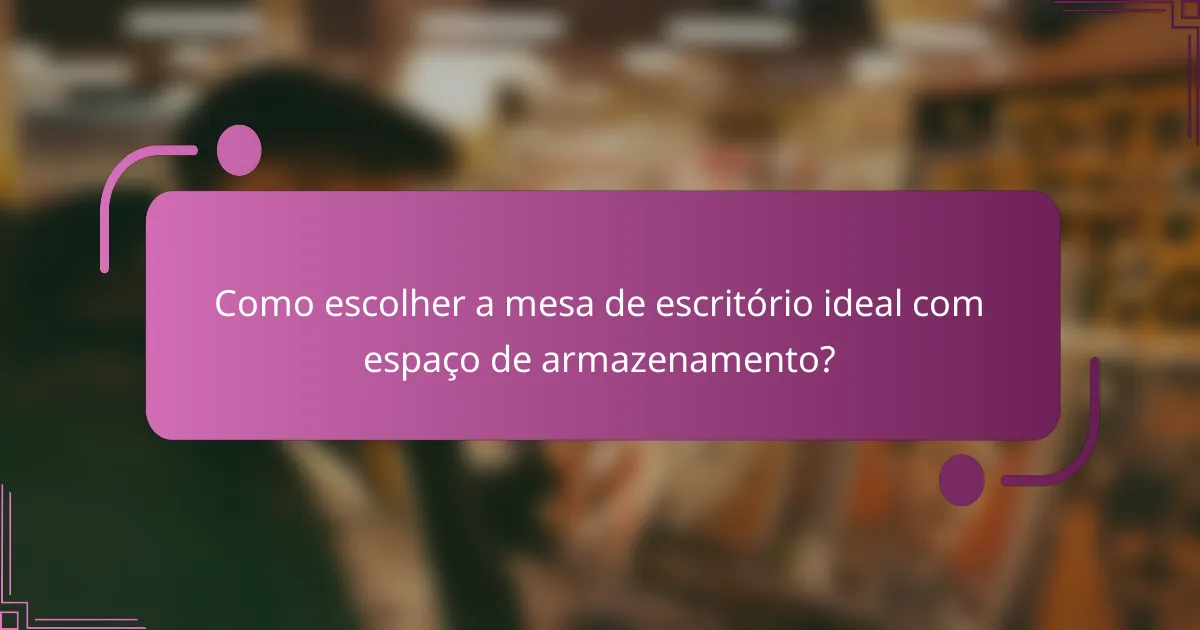 Como escolher a mesa de escritório ideal com espaço de armazenamento?