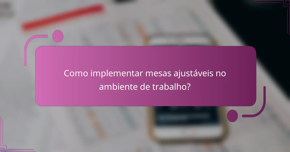 Como implementar mesas ajustáveis no ambiente de trabalho?