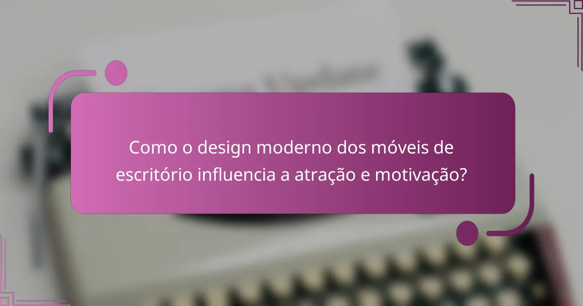 Como o design moderno dos móveis de escritório influencia a atração e motivação?