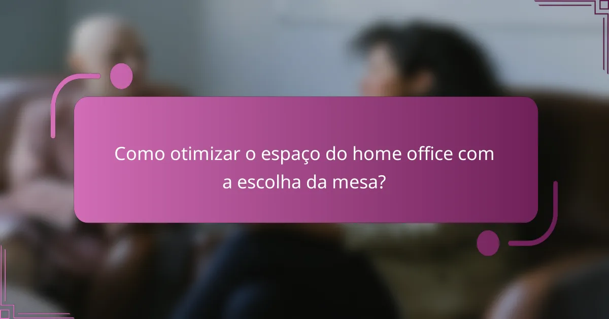 Como otimizar o espaço do home office com a escolha da mesa?