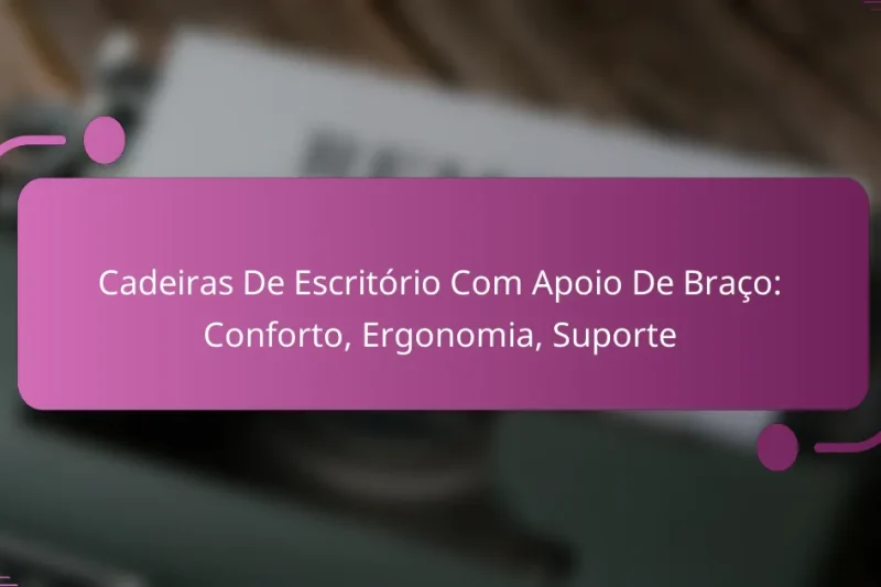 Cadeiras De Escritório Com Apoio De Braço: Conforto, Ergonomia, Suporte