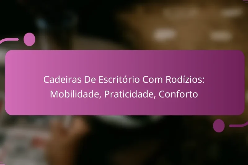 Cadeiras De Escritório Com Rodízios: Mobilidade, Praticidade, Conforto
