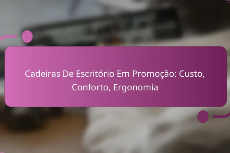 Cadeiras De Escritório Em Promoção: Custo, Conforto, Ergonomia