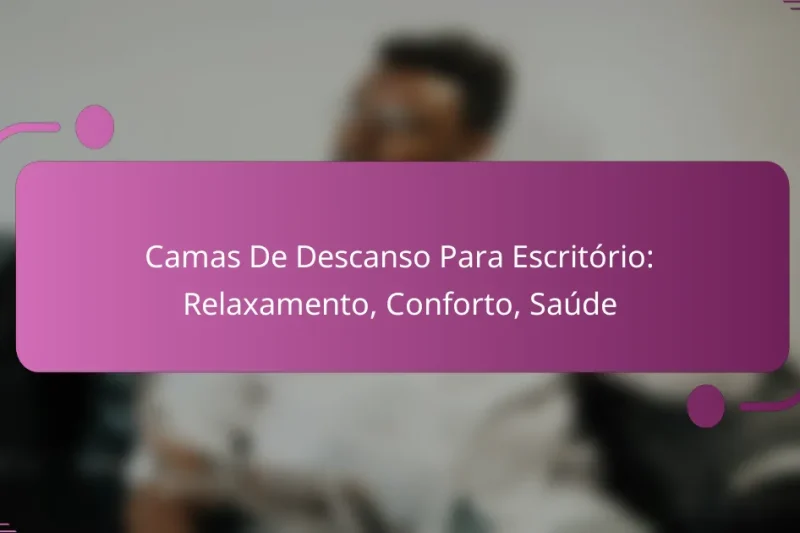 Camas De Descanso Para Escritório: Relaxamento, Conforto, Saúde