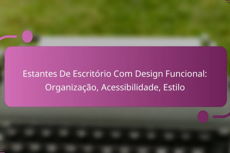 Estantes De Escritório Com Design Funcional: Organização, Acessibilidade, Estilo