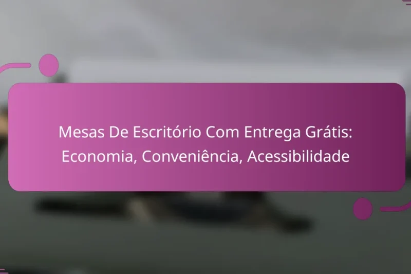 Mesas De Escritório Com Entrega Grátis: Economia, Conveniência, Acessibilidade