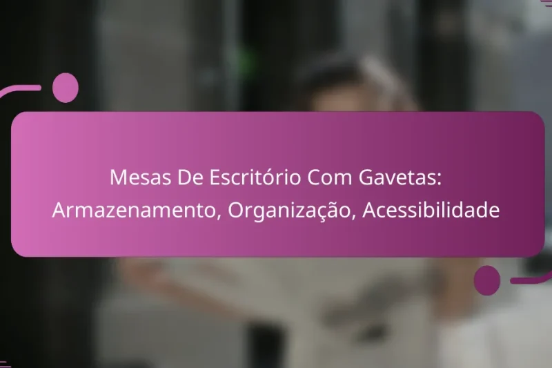 Mesas De Escritório Com Gavetas: Armazenamento, Organização, Acessibilidade