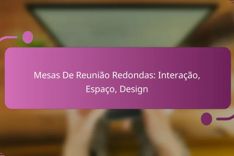 Mesas De Reunião Redondas: Interação, Espaço, Design