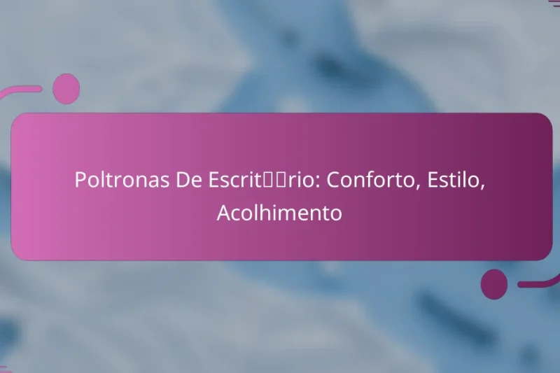 Poltronas De Escritório: Conforto, Estilo, Acolhimento