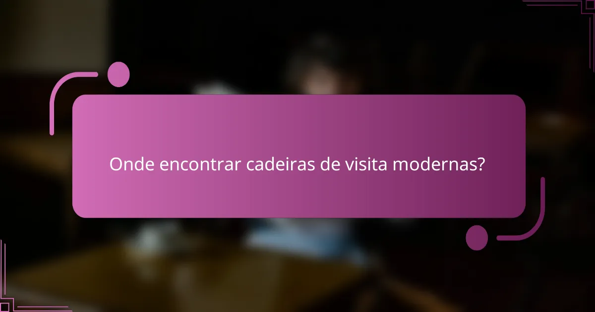 Onde encontrar cadeiras de visita modernas?