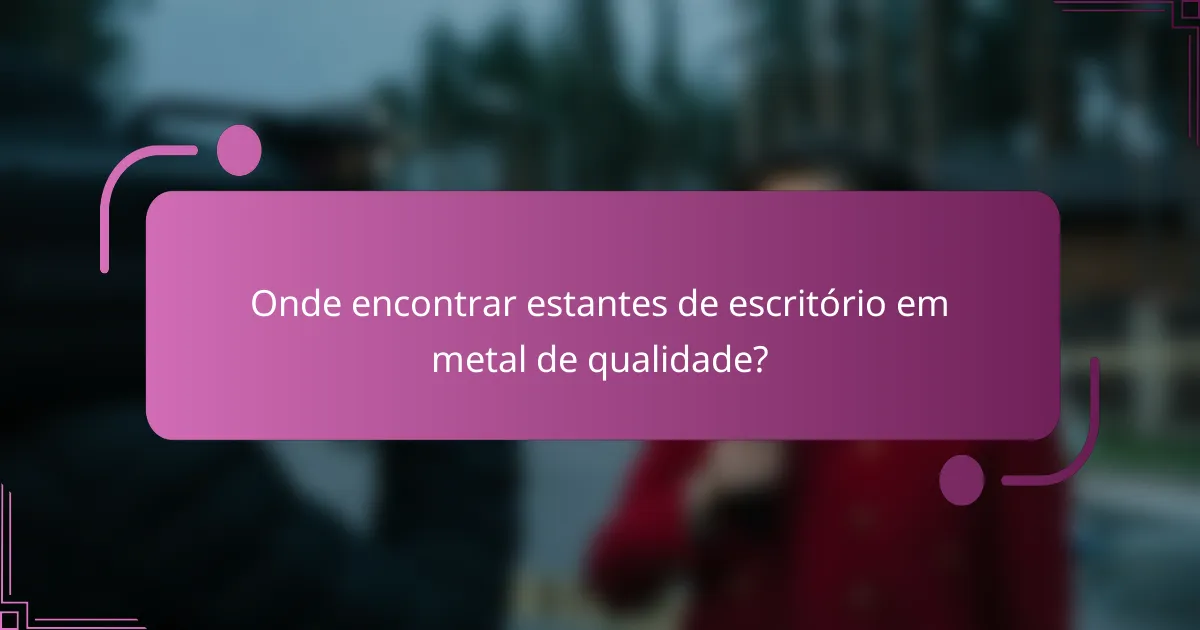 Onde encontrar estantes de escritório em metal de qualidade?
