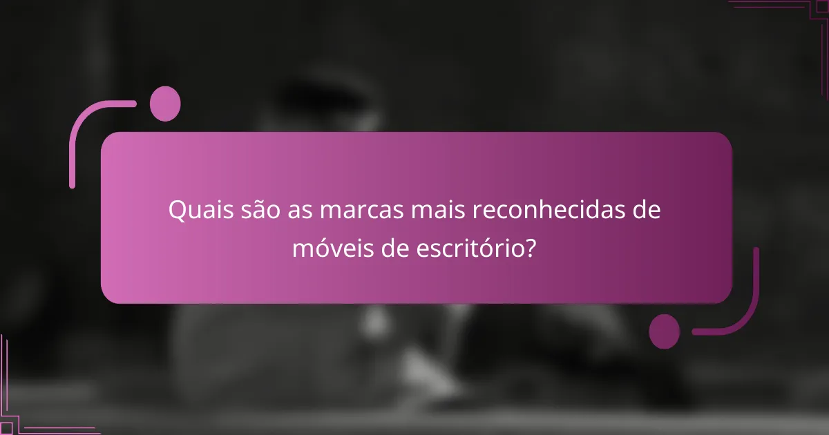 Quais são as marcas mais reconhecidas de móveis de escritório?