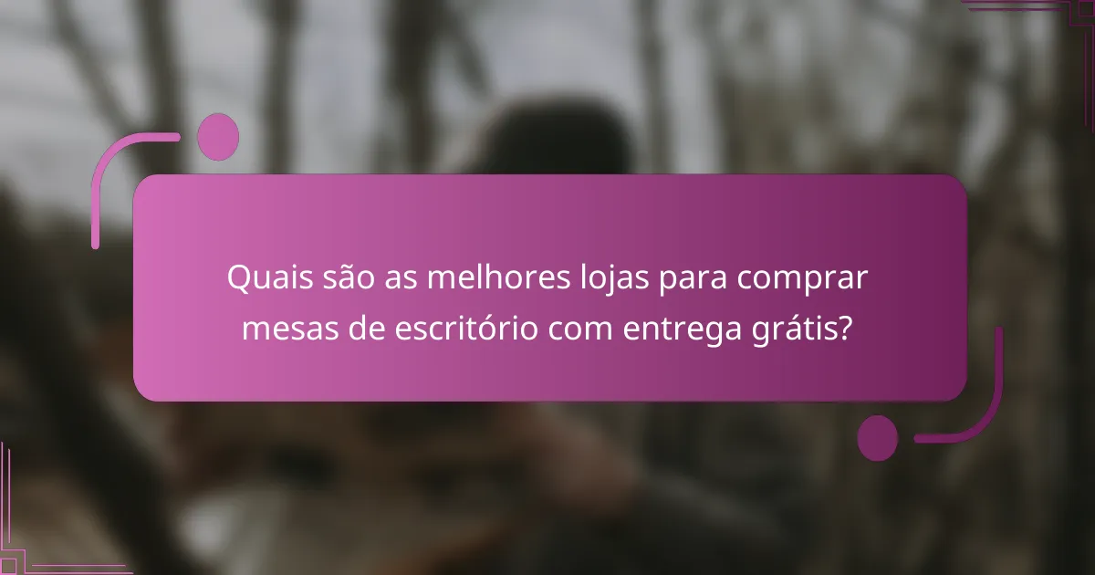 Quais são as melhores lojas para comprar mesas de escritório com entrega grátis?