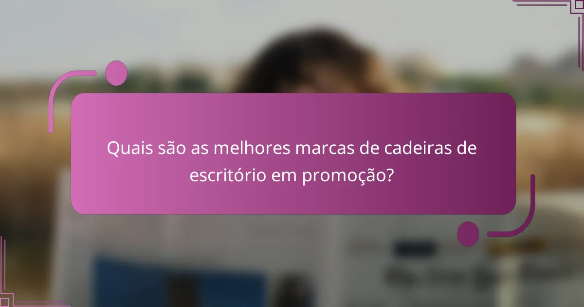 Quais são as melhores marcas de cadeiras de escritório em promoção?