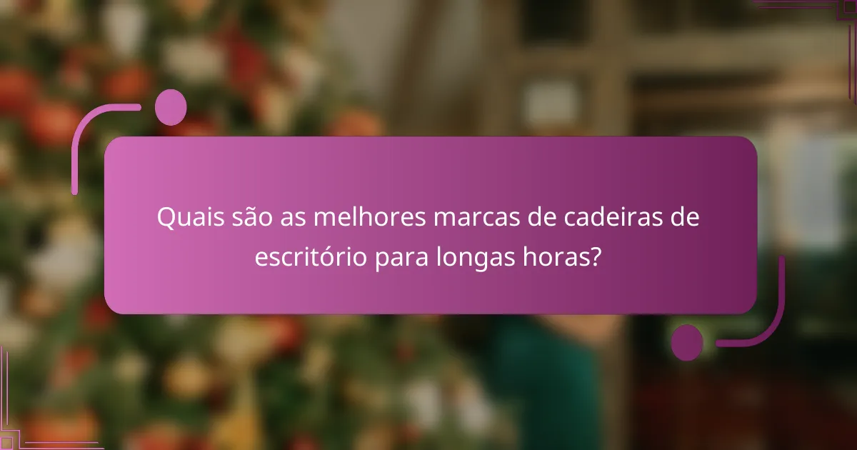 Quais são as melhores marcas de cadeiras de escritório para longas horas?