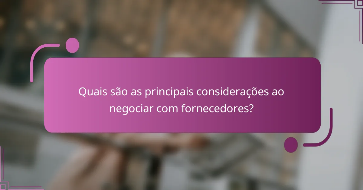 Quais são as principais considerações ao negociar com fornecedores?