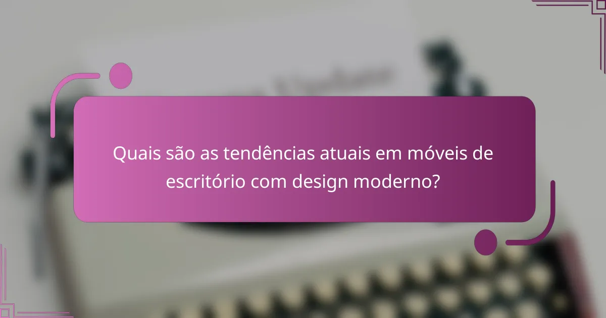 Quais são as tendências atuais em móveis de escritório com design moderno?