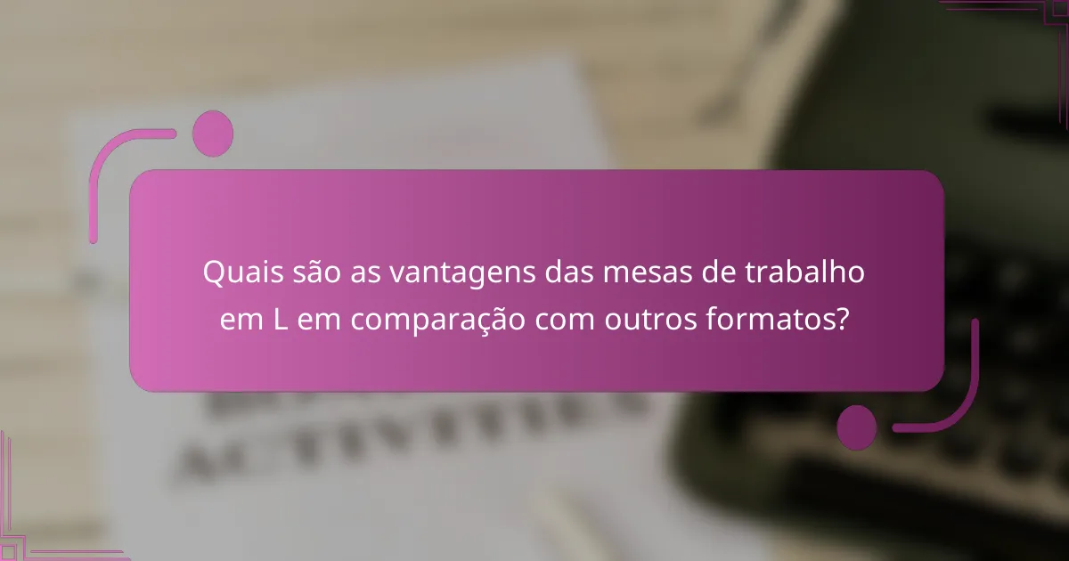 Quais são as vantagens das mesas de trabalho em L em comparação com outros formatos?