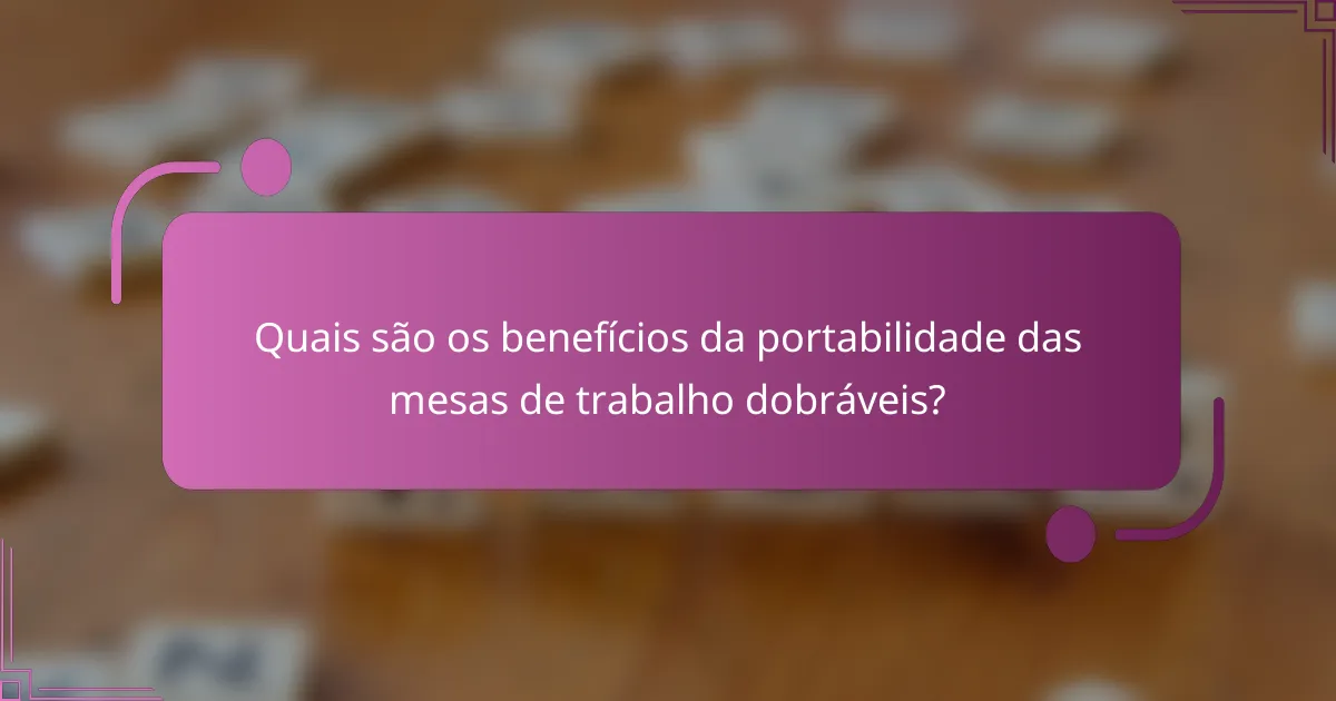 Quais são os benefícios da portabilidade das mesas de trabalho dobráveis?