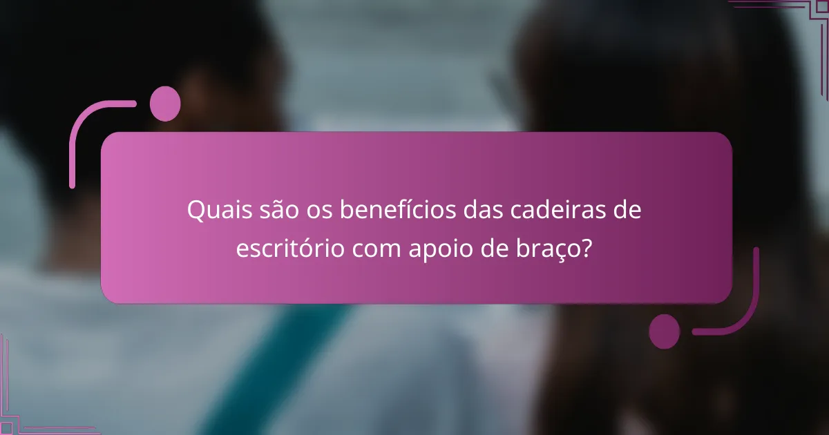 Quais são os benefícios das cadeiras de escritório com apoio de braço?