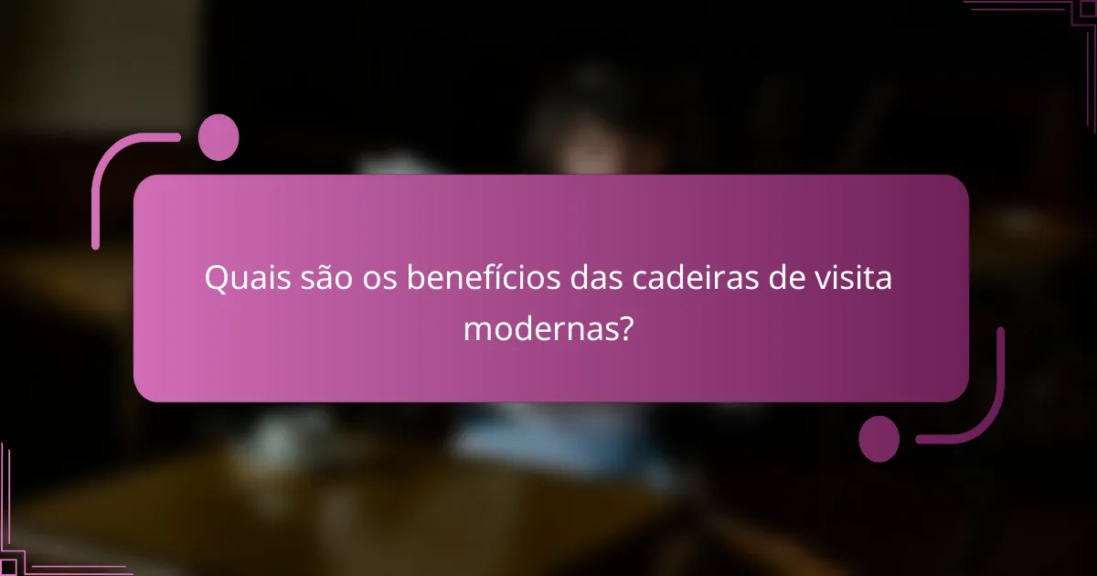 Quais são os benefícios das cadeiras de visita modernas?