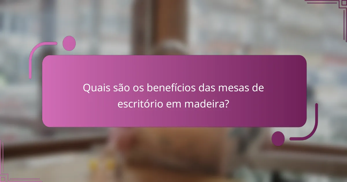 Quais são os benefícios das mesas de escritório em madeira?