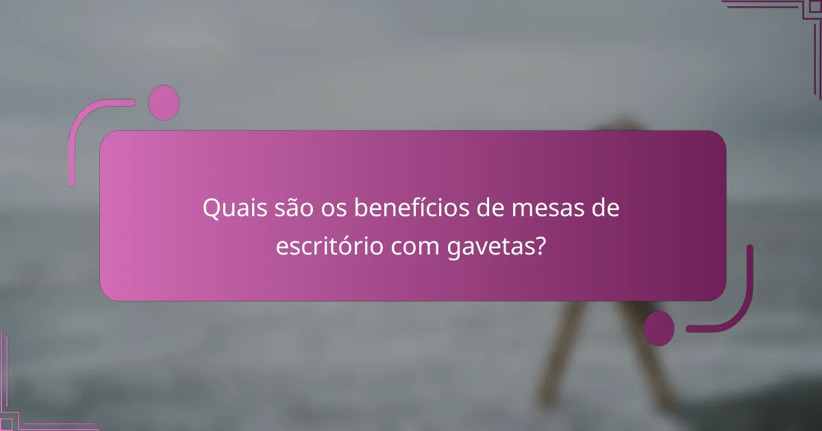 Quais são os benefícios de mesas de escritório com gavetas?