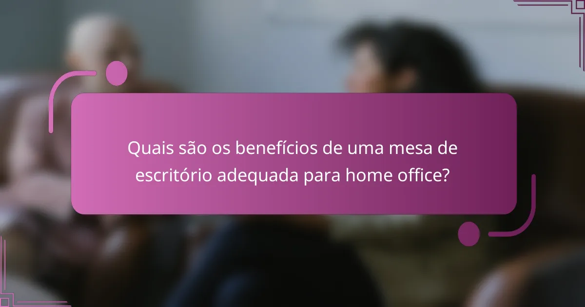 Quais são os benefícios de uma mesa de escritório adequada para home office?