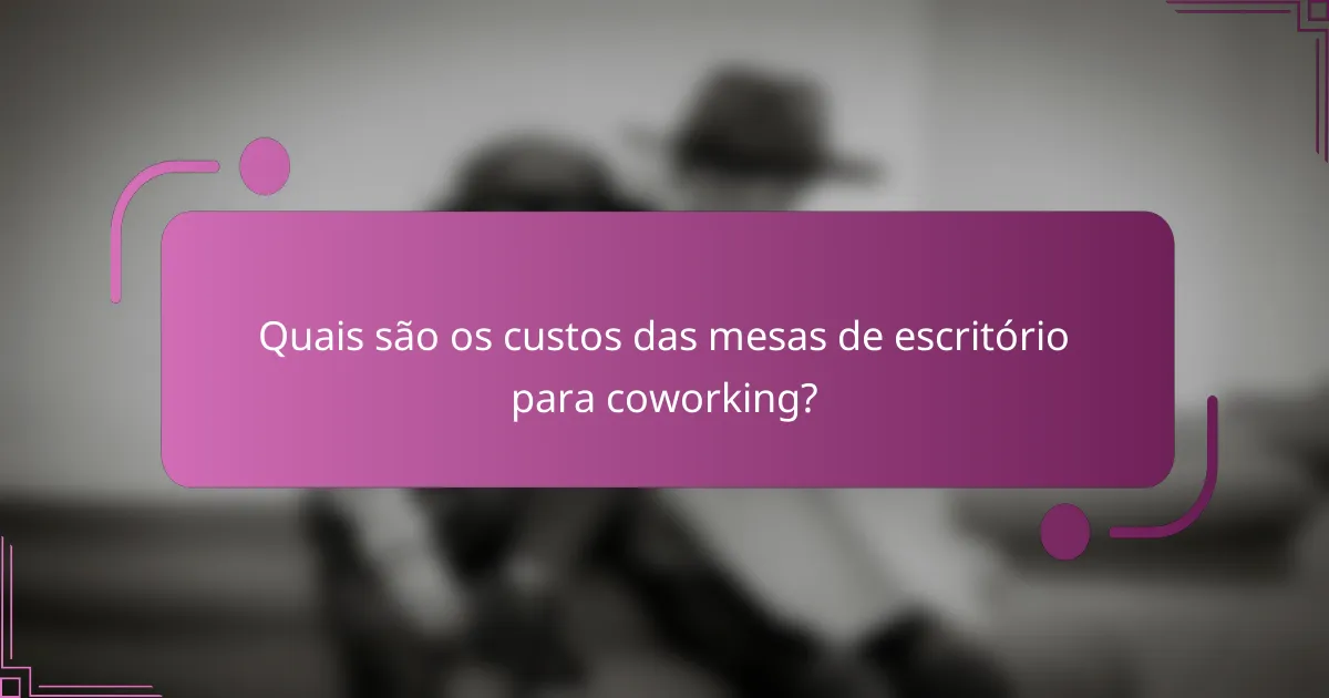Quais são os custos das mesas de escritório para coworking?