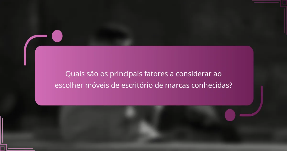 Quais são os principais fatores a considerar ao escolher móveis de escritório de marcas conhecidas?