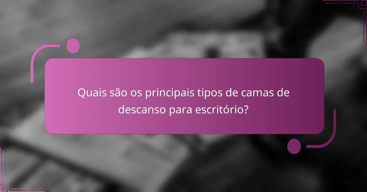 Quais são os principais tipos de camas de descanso para escritório?