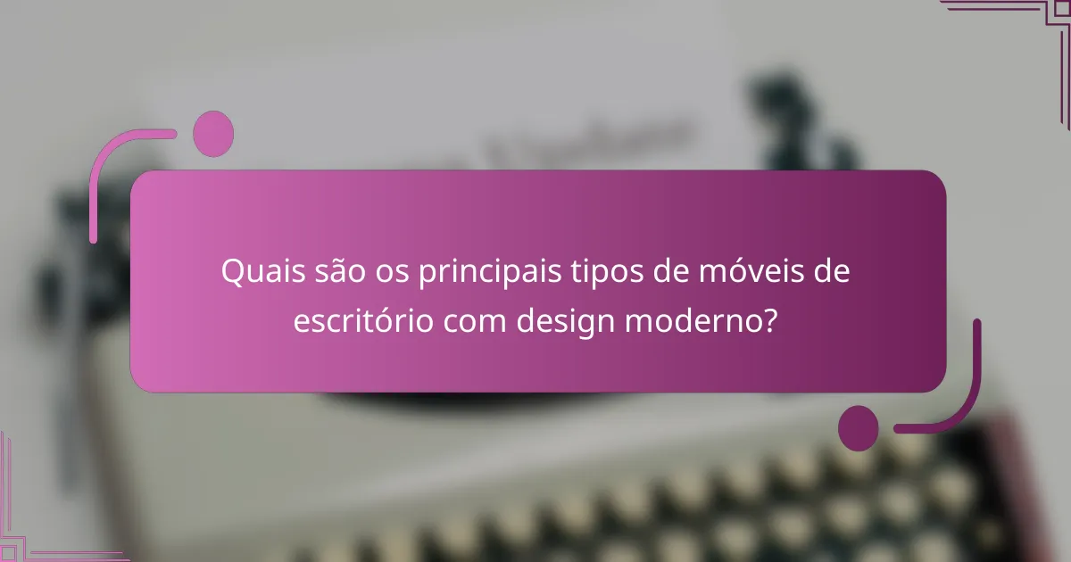 Quais são os principais tipos de móveis de escritório com design moderno?