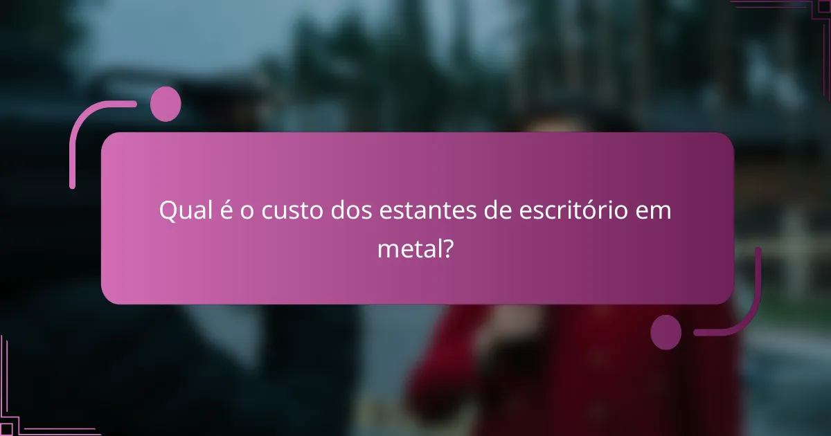 Qual é o custo dos estantes de escritório em metal?