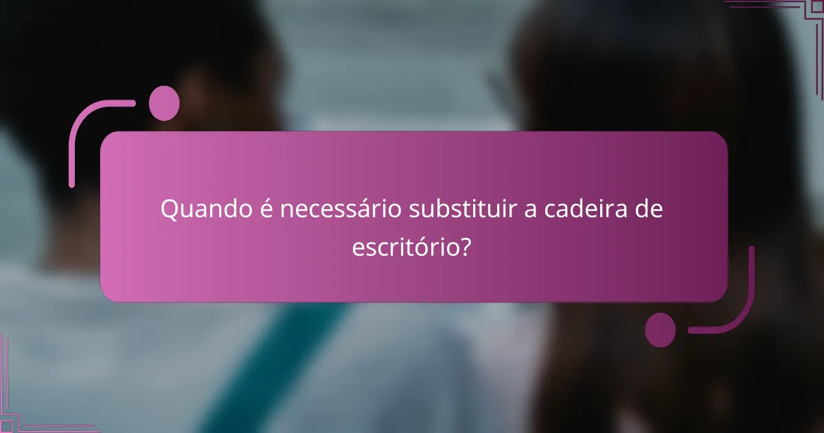 Quando é necessário substituir a cadeira de escritório?